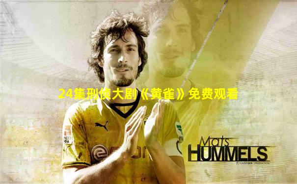 24集刑侦大剧《黄雀》免费观看