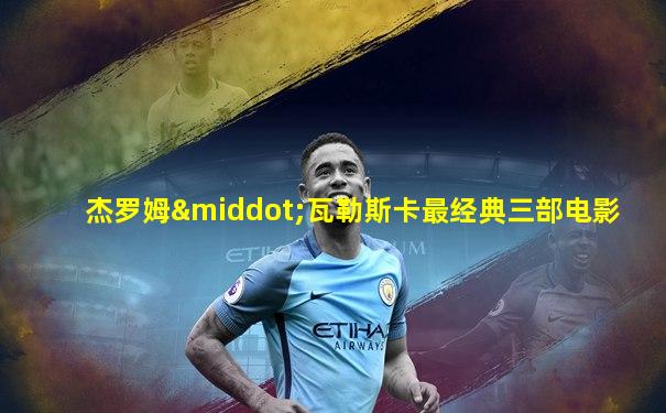 杰罗姆·瓦勒斯卡最经典三部电影