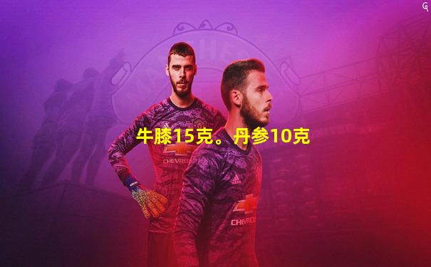 牛膝15克。丹参10克