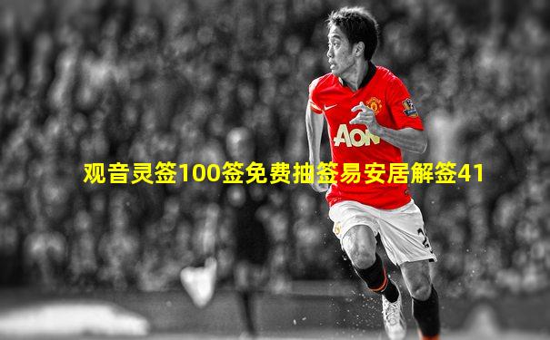 观音灵签100签免费抽签易安居解签41