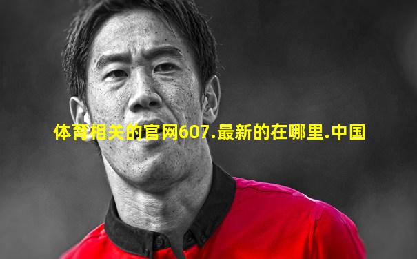 体育相关的官网607.最新的在哪里.中国
