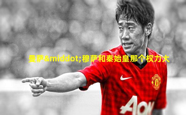 曼萨·穆萨和秦始皇那个权力大