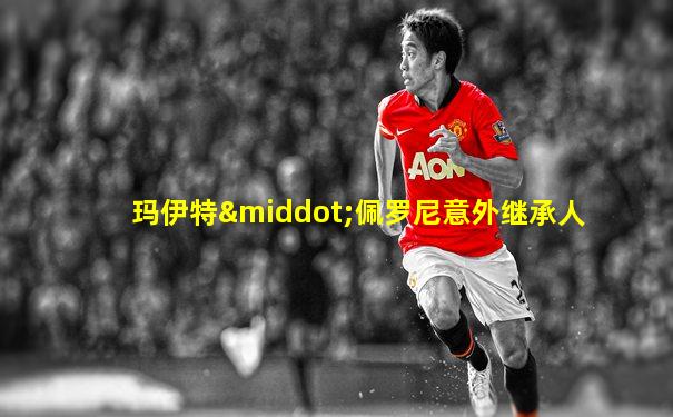 玛伊特·佩罗尼意外继承人