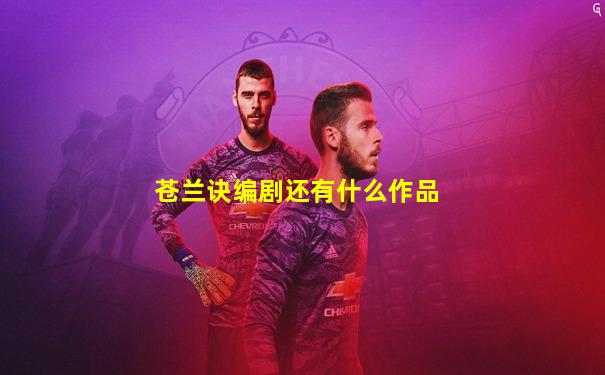 苍兰诀编剧还有什么作品