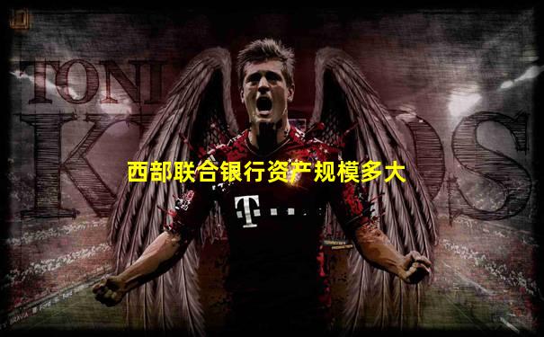 西部联合银行资产规模多大